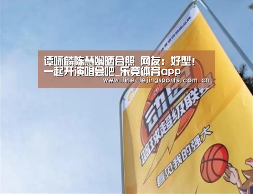 谭咏麟陈慧娴晒合照 网友:好型!一起开演唱会吧_乐竟体育app(图2) 乐竟